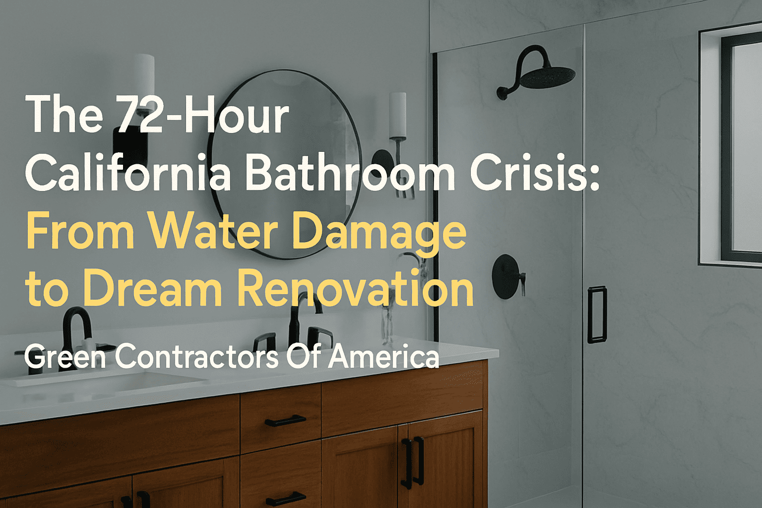 The 72-Hour California Bathroom Crisis: From Water Damage to Dream Renovation | Green Contractors Of America